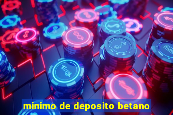 minimo de deposito betano