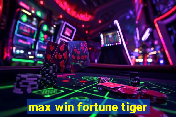 max win fortune tiger