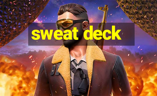 sweat deck