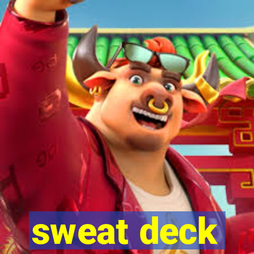 sweat deck