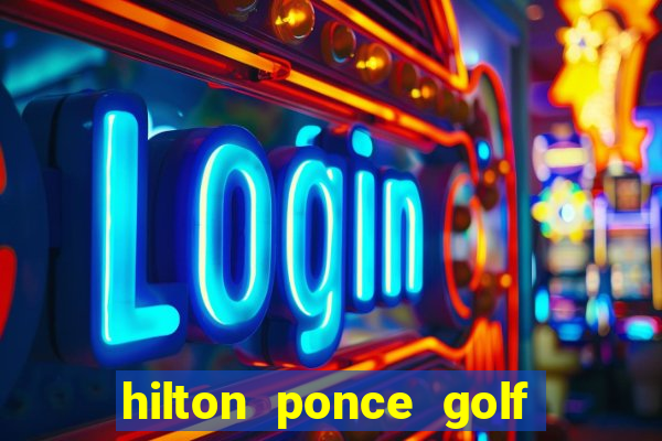 hilton ponce golf casino resort