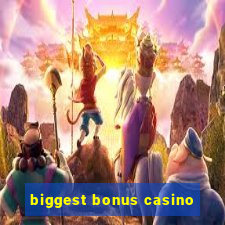 biggest bonus casino