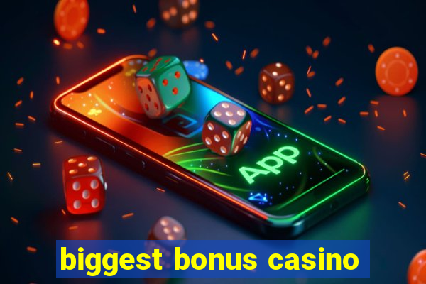 biggest bonus casino