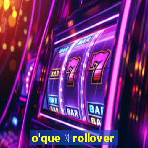 o'que 茅 rollover