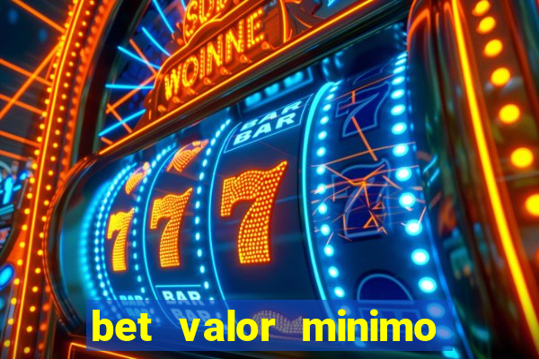 bet valor minimo de deposito