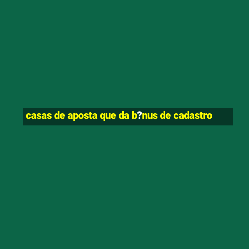 casas de aposta que da b?nus de cadastro