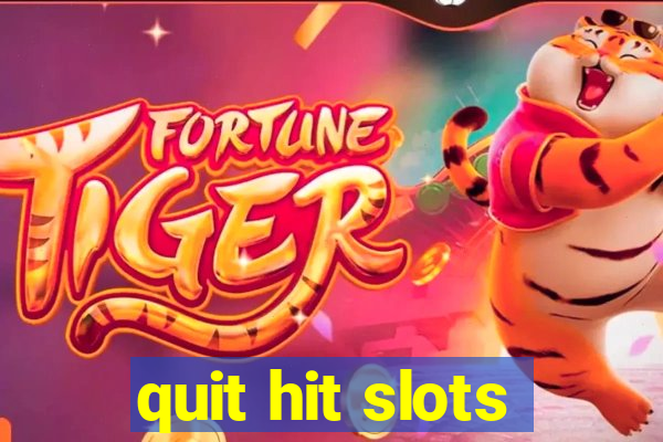 quit hit slots