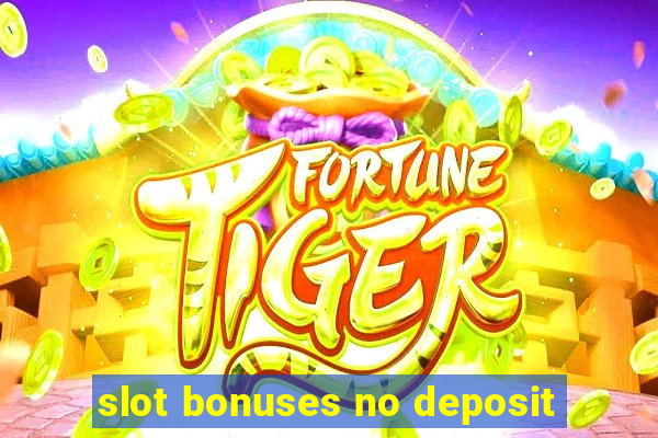 slot bonuses no deposit