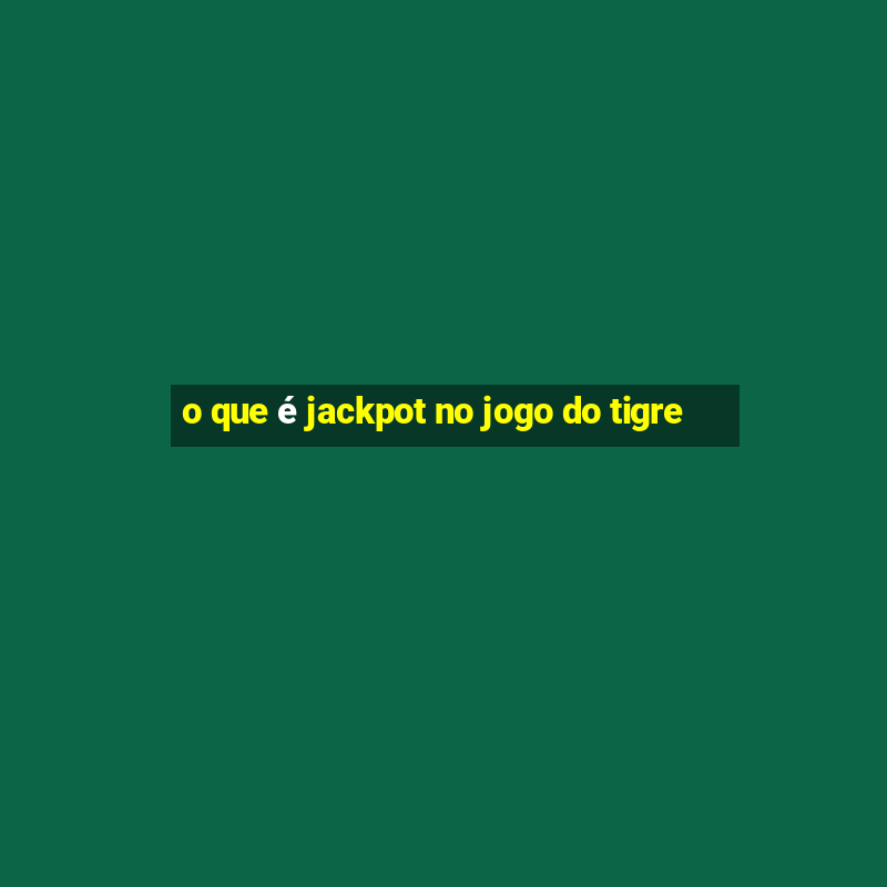 o que é jackpot no jogo do tigre