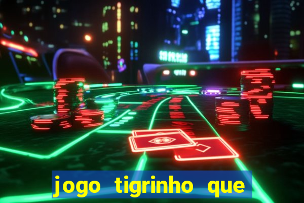 jogo tigrinho que da bonus no cadastro