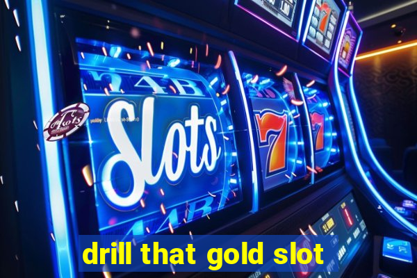 drill that gold slot