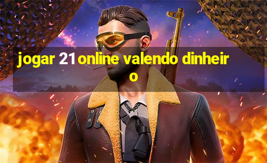 jogar 21 online valendo dinheiro