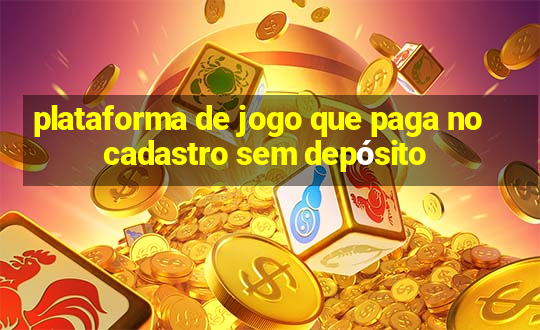 plataforma de jogo que paga no cadastro sem depósito