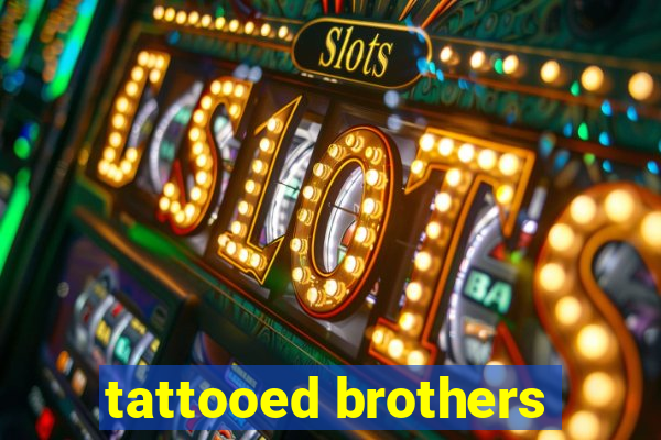 tattooed brothers