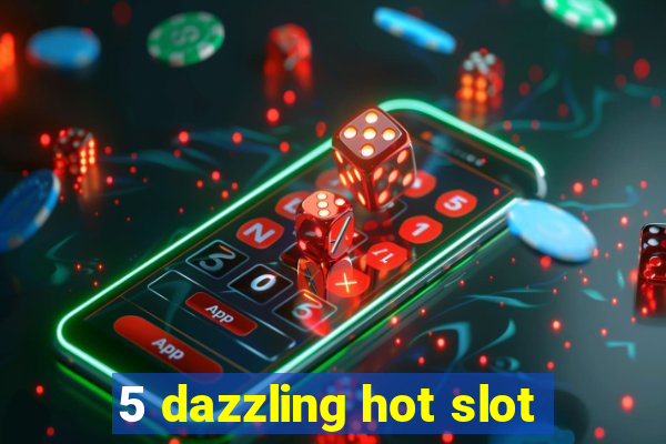 5 dazzling hot slot