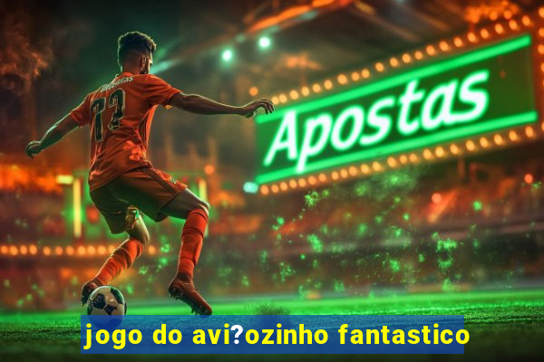 jogo do avi?ozinho fantastico