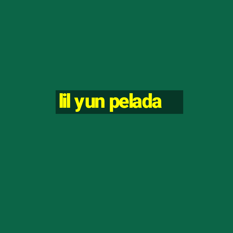 lil yun pelada