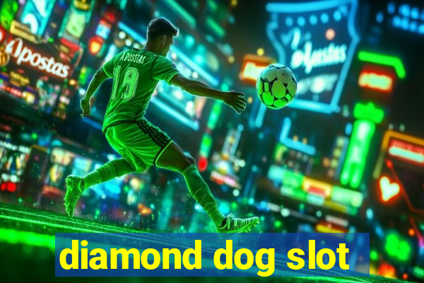 diamond dog slot