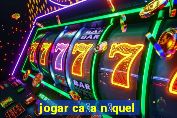 jogar ca莽a n铆quel