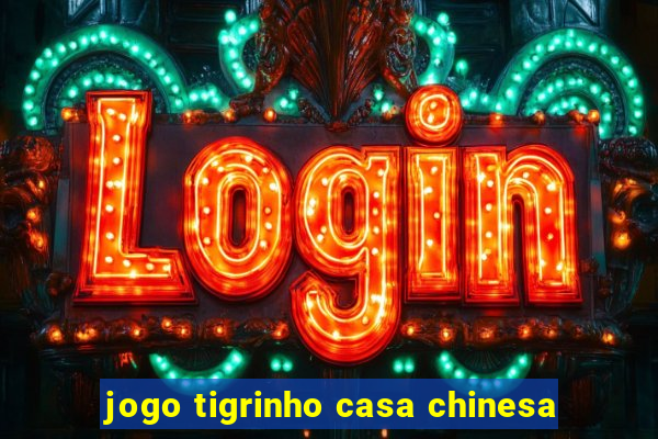 jogo tigrinho casa chinesa