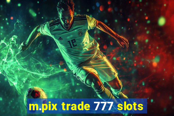 m.pix trade 777 slots