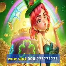 wow slot 008 ?????????