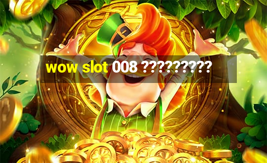 wow slot 008 ?????????