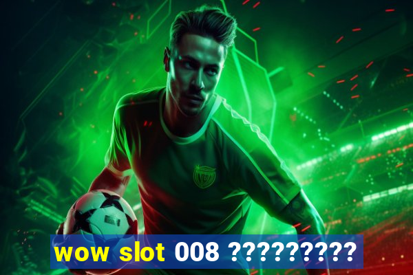 wow slot 008 ?????????