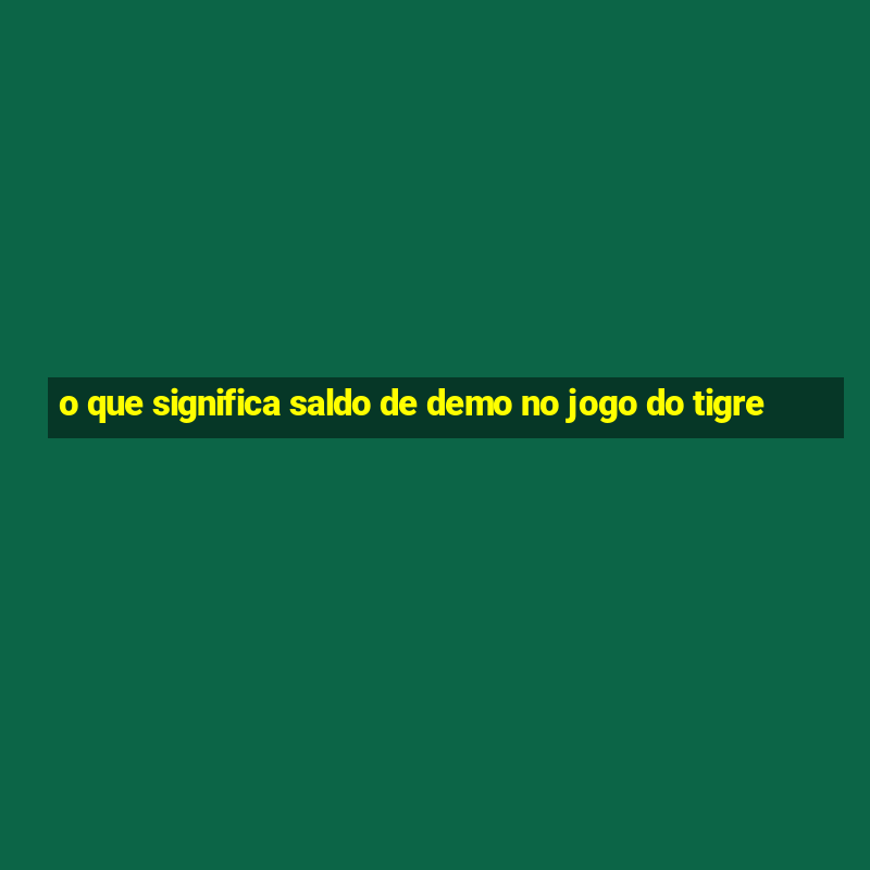 o que significa saldo de demo no jogo do tigre