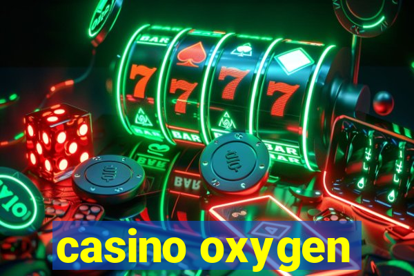 casino oxygen