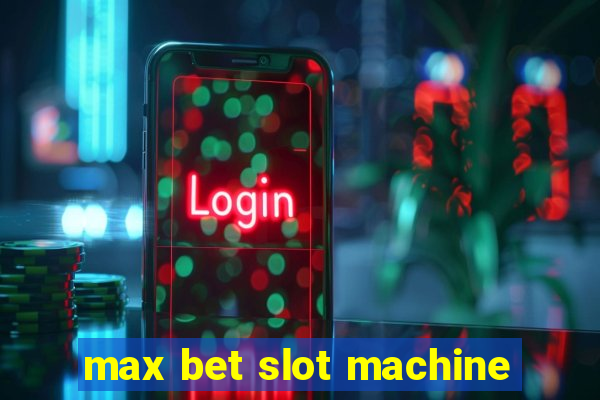 max bet slot machine