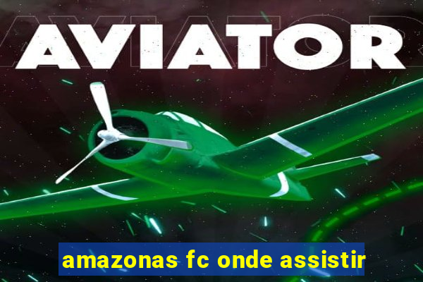 amazonas fc onde assistir