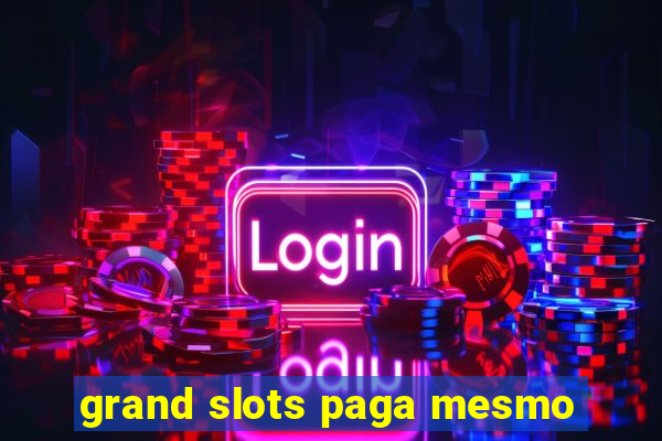 grand slots paga mesmo