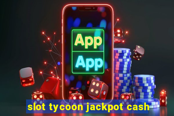 slot tycoon jackpot cash