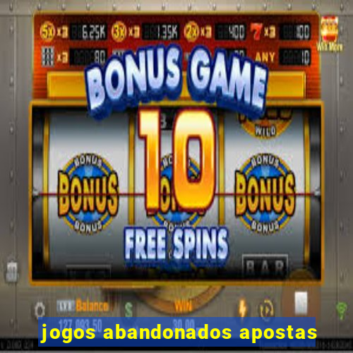 jogos abandonados apostas