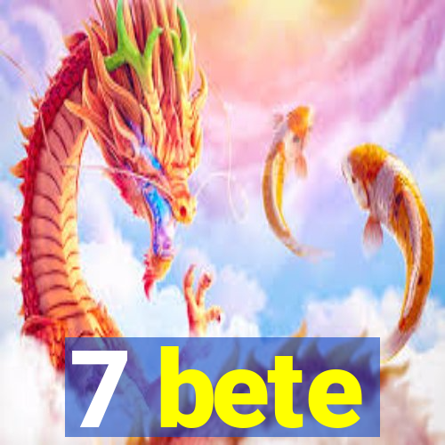 7 bete