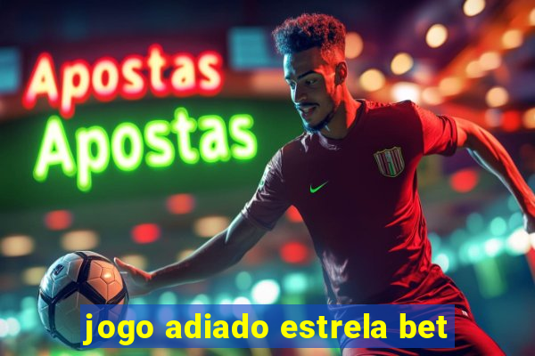 jogo adiado estrela bet