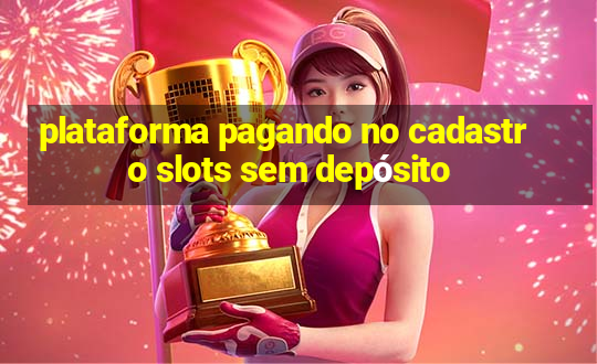 plataforma pagando no cadastro slots sem depósito