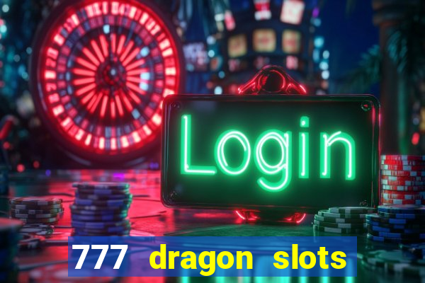 777 dragon slots casino games