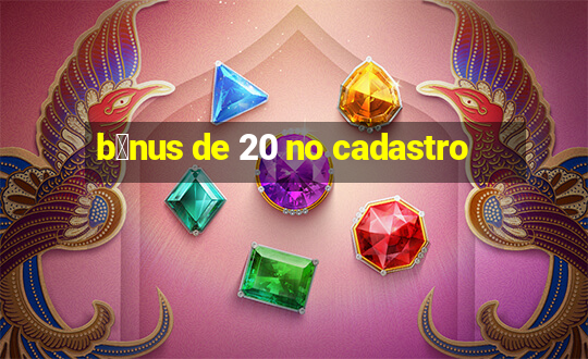 b么nus de 20 no cadastro