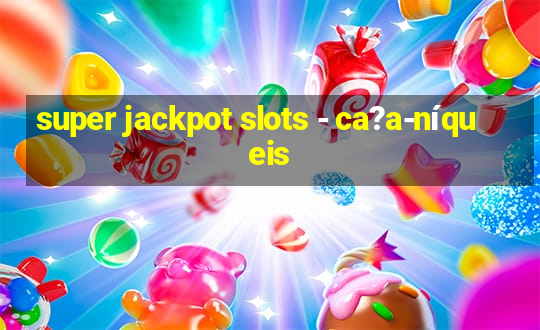 super jackpot slots - ca?a-níqueis