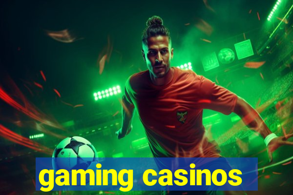 gaming casinos