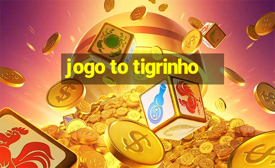 jogo to tigrinho