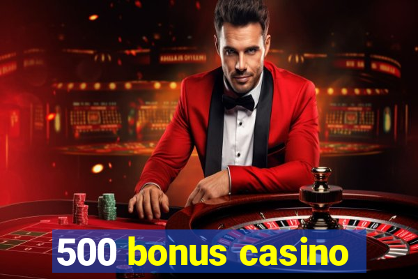 500 bonus casino