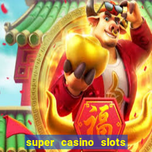 super casino slots ganhar dinheiro