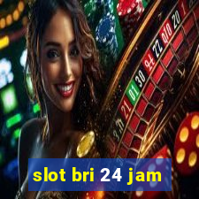 slot bri 24 jam