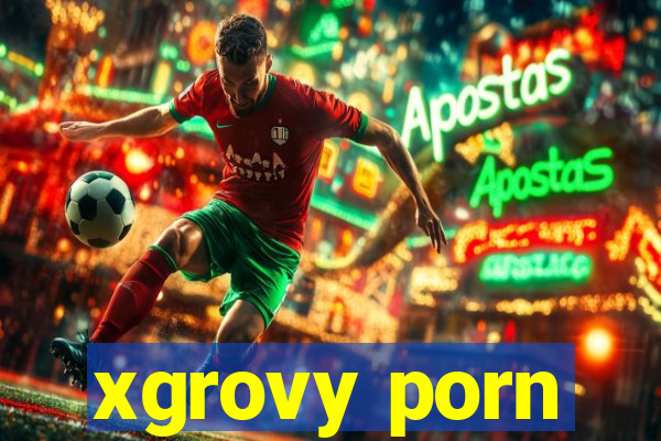 xgrovy porn