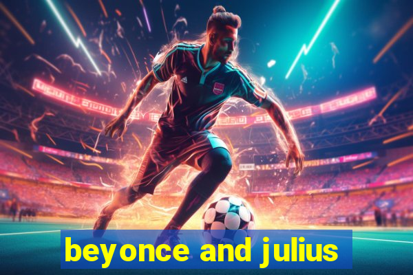 beyonce and julius