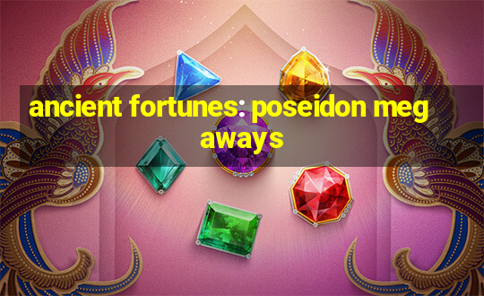 ancient fortunes: poseidon megaways