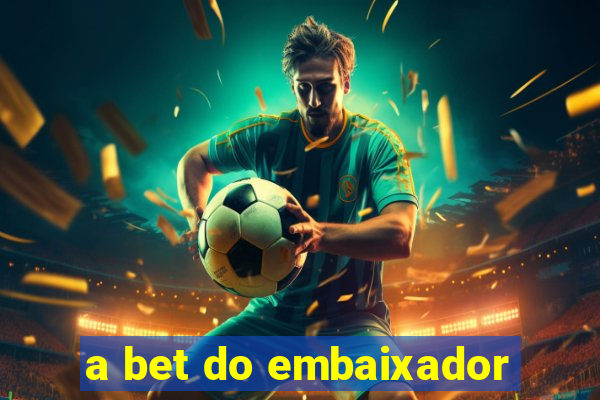 a bet do embaixador